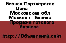 Бизнес Партнёрство › Цена ­ 100 000 - Московская обл., Москва г. Бизнес » Продажа готового бизнеса   